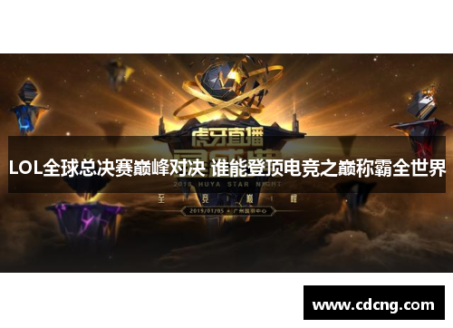 LOL全球总决赛巅峰对决 谁能登顶电竞之巅称霸全世界