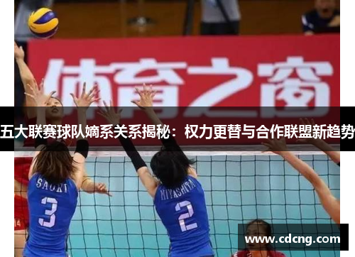 五大联赛球队嫡系关系揭秘：权力更替与合作联盟新趋势