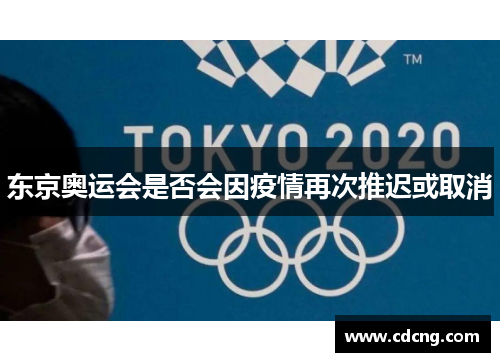 东京奥运会是否会因疫情再次推迟或取消 东京奥运会是否会因疫情再次推迟或取消